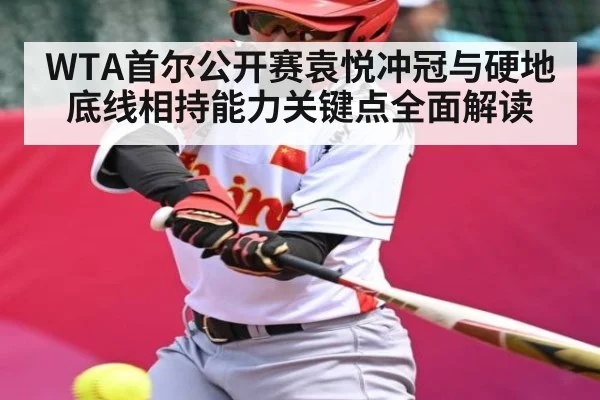WTA首尔公开赛袁悦冲冠与硬地底线相持能力关键点全面解读 - kaiyun